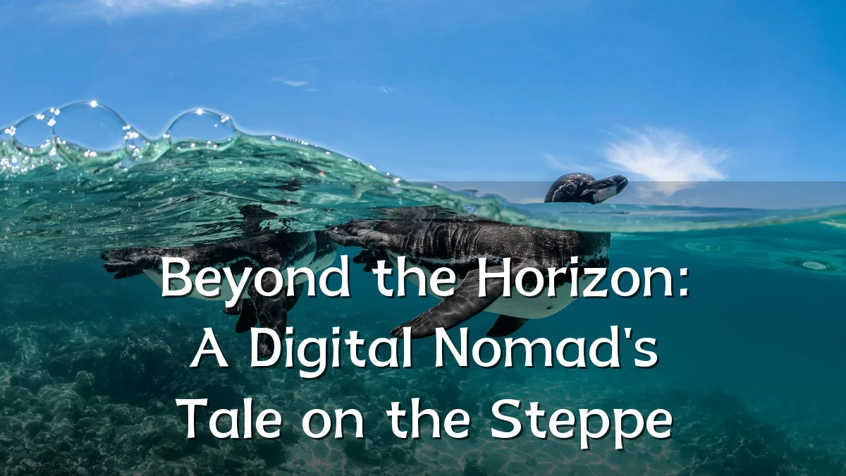 Beyond the Horizon: A Digital Nomad's Tale on the Steppe