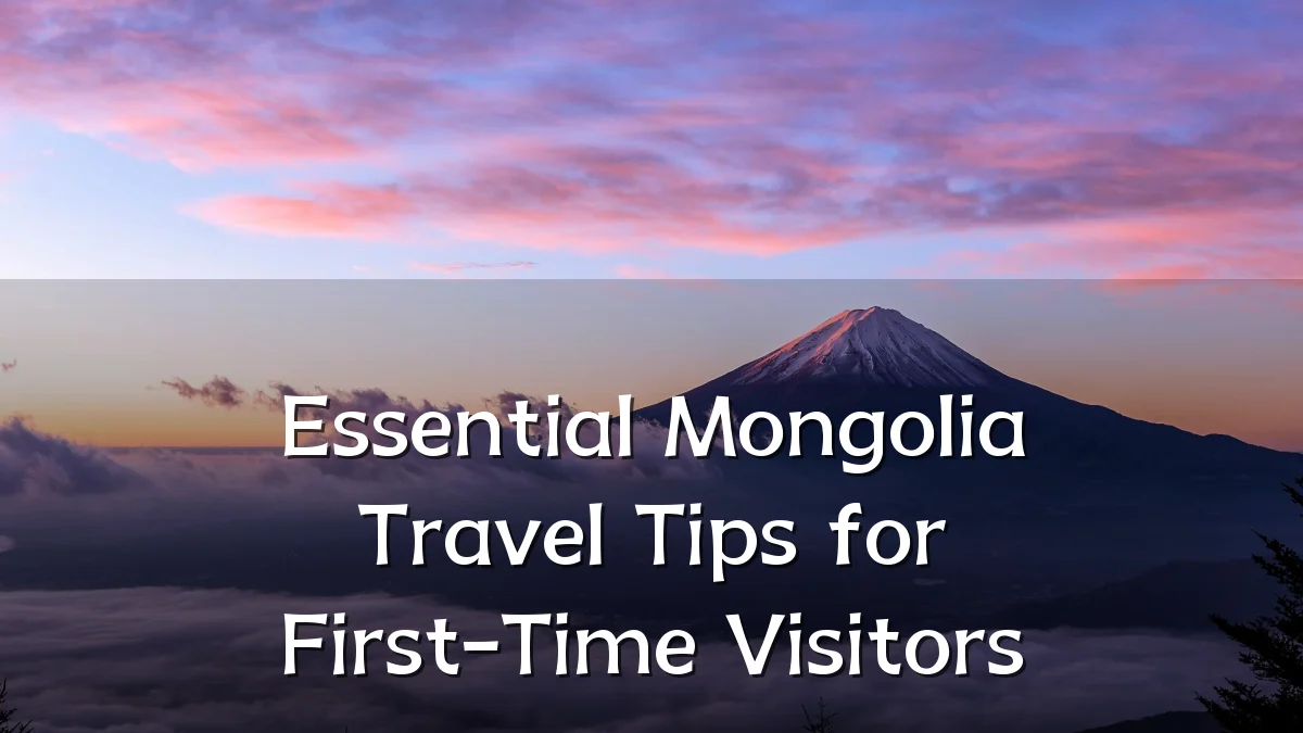 Essential Mongolia Travel Tips for First-Time Visitors