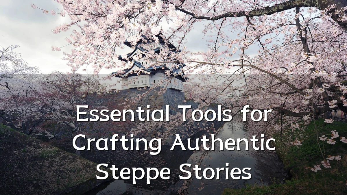 Essential Tools for Crafting Authentic Steppe Stories