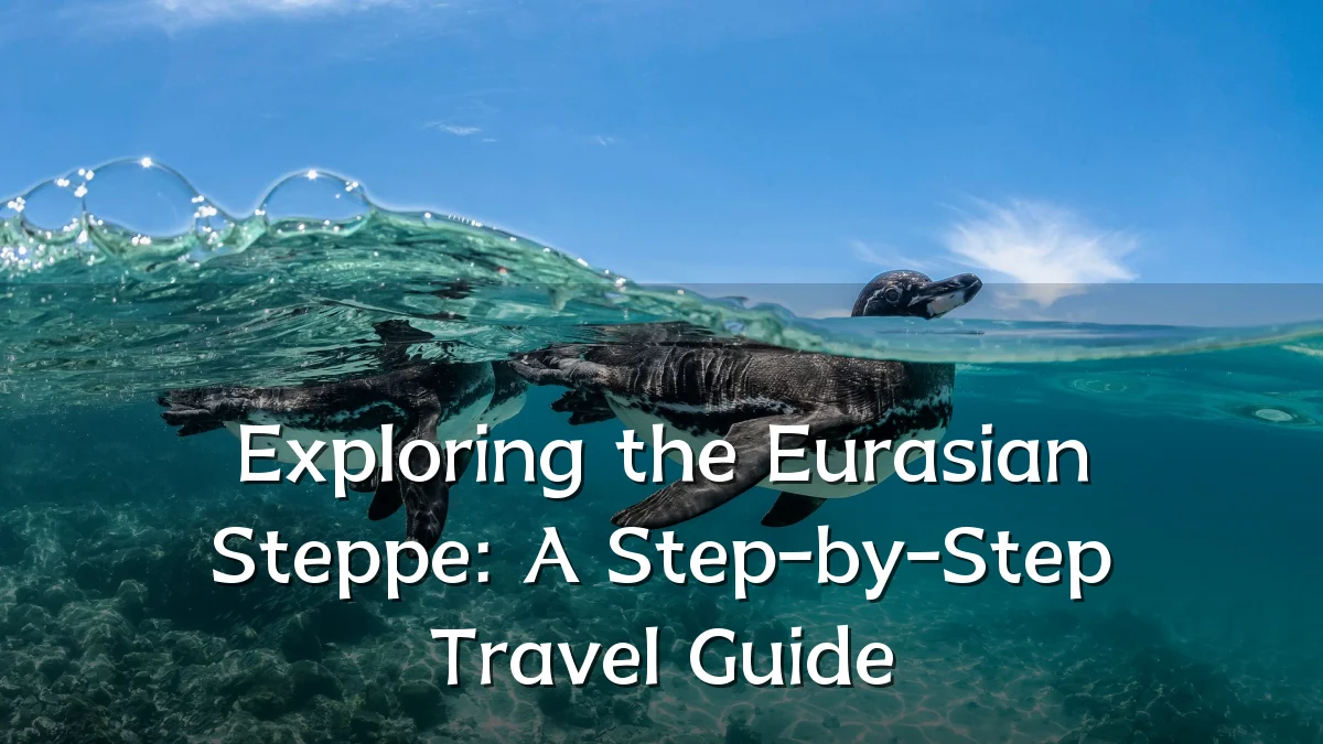 Exploring the Eurasian Steppe: A Step-by-Step Travel Guide