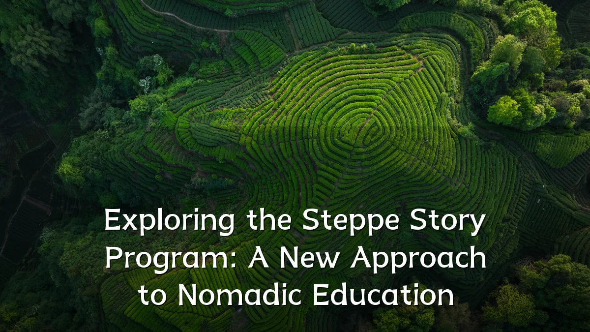 Exploring the Steppe Story Program: A New Approach to Nomadic Education