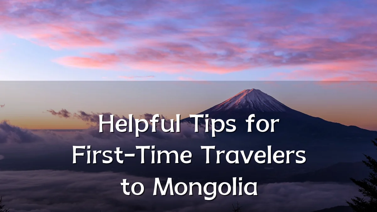Helpful Tips for First-Time Travelers to Mongolia