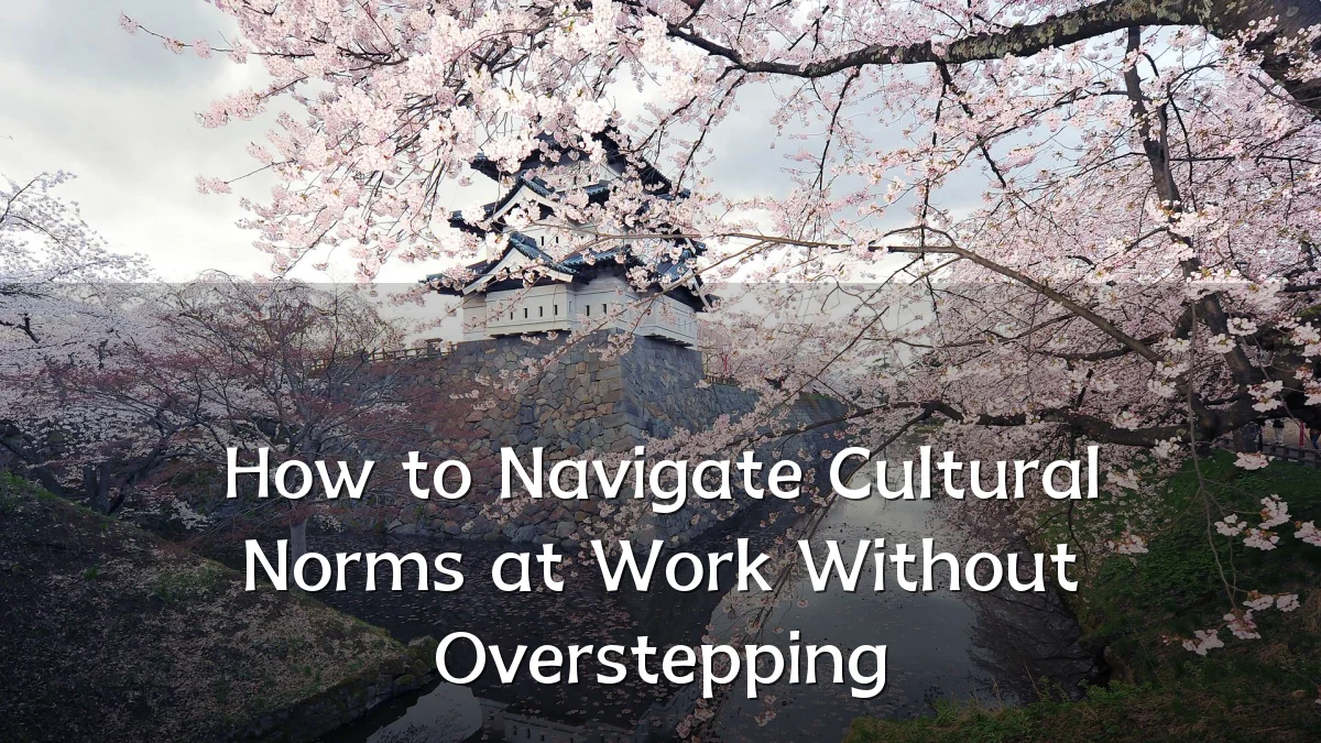 How to Navigate Cultural Norms at Work Without Overstepping