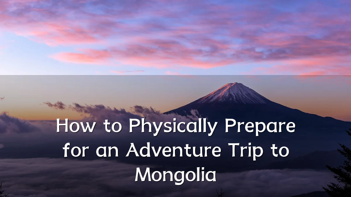 How to Physically Prepare for an Adventure Trip to Mongolia