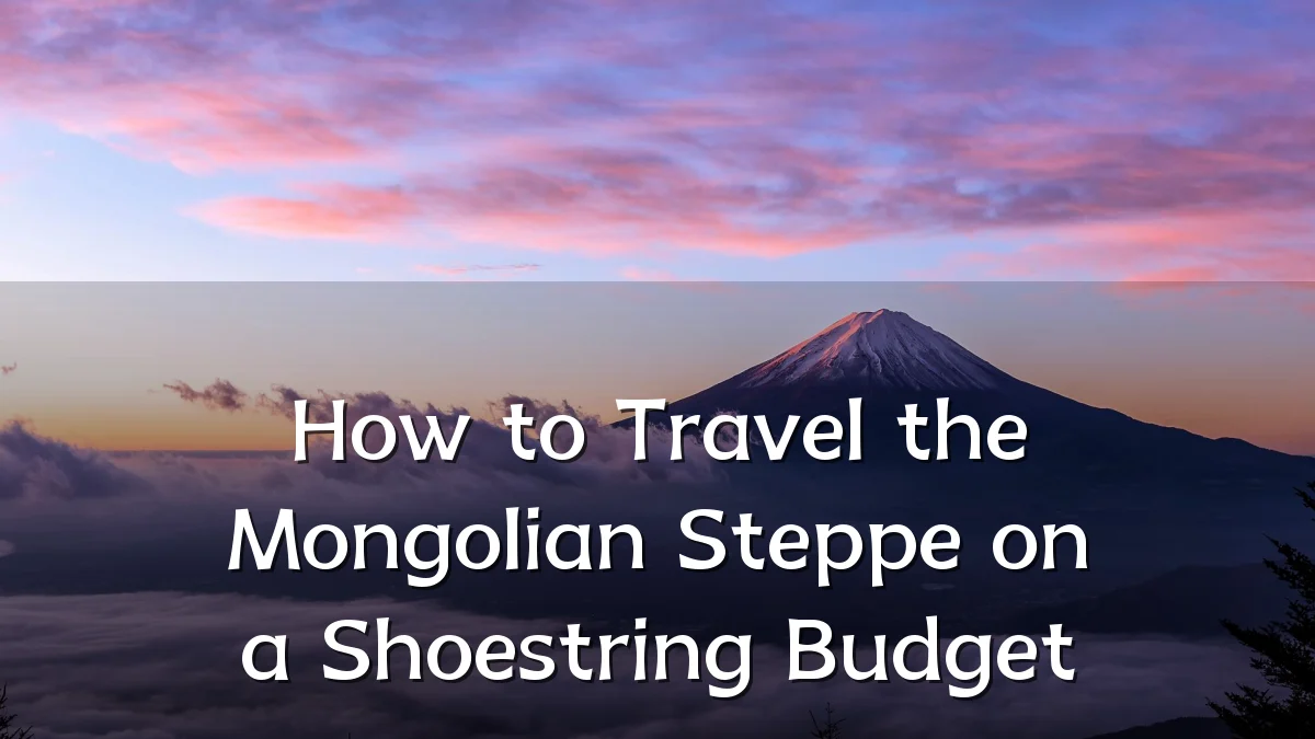 How to Travel the Mongolian Steppe on a Shoestring Budget