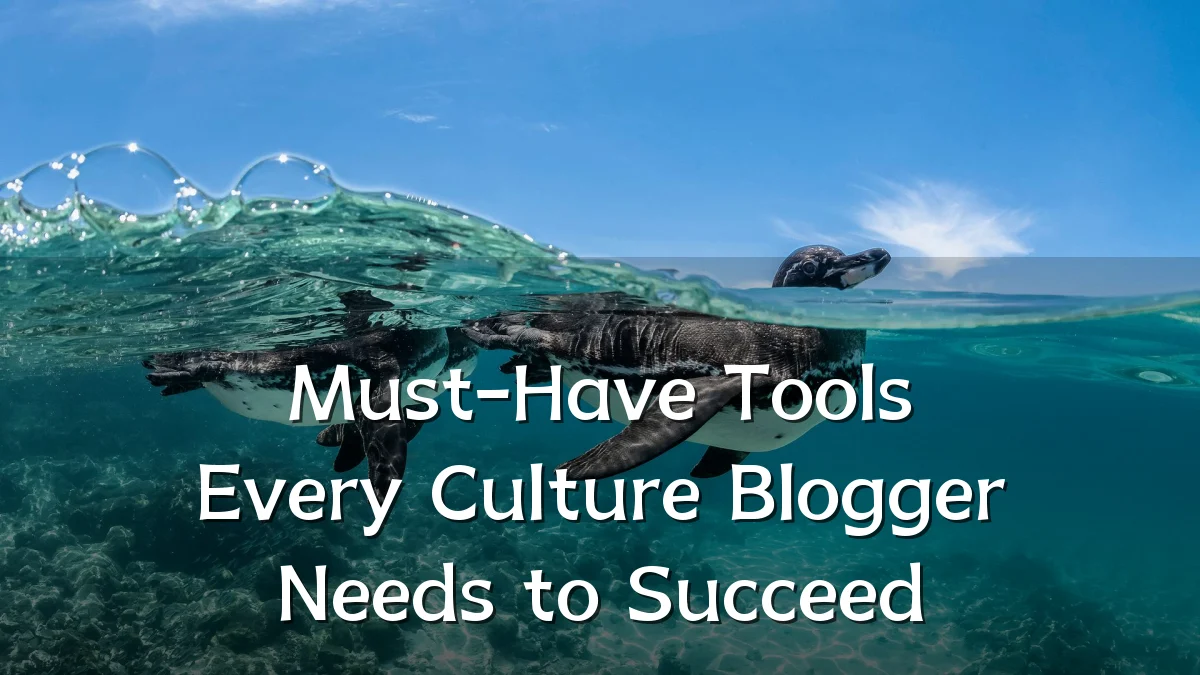 Must-Have Tools Every Culture Blogger Needs to Succeed