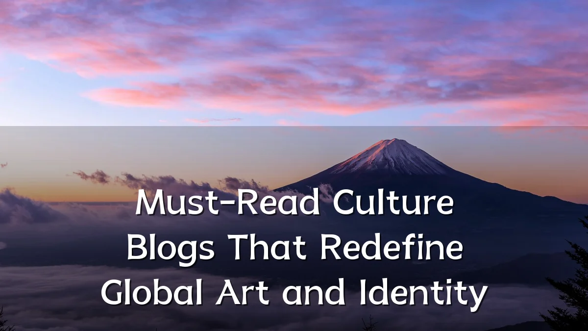 Must-Read Culture Blogs That Redefine Global Art and Identity
