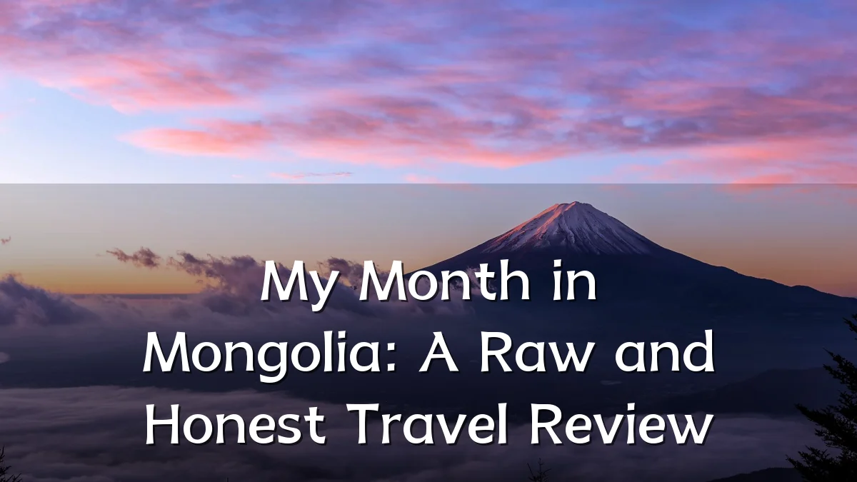 My Month in Mongolia: A Raw and Honest Travel Review