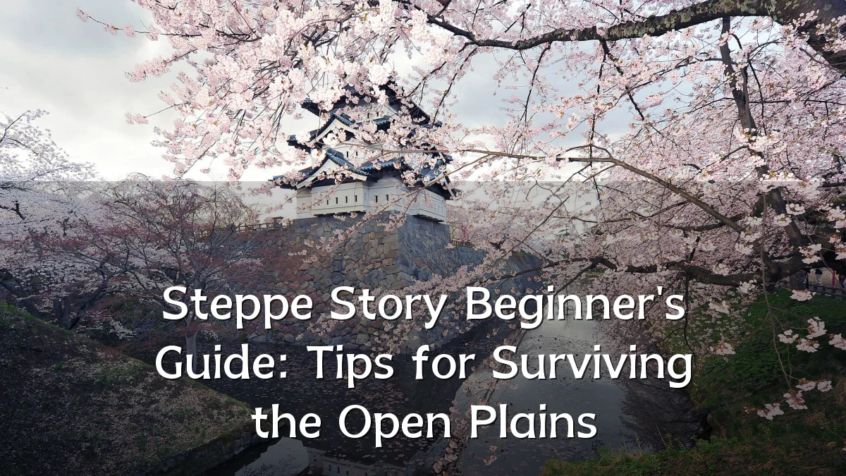Steppe Story Beginner's Guide: Tips for Surviving the Open Plains
