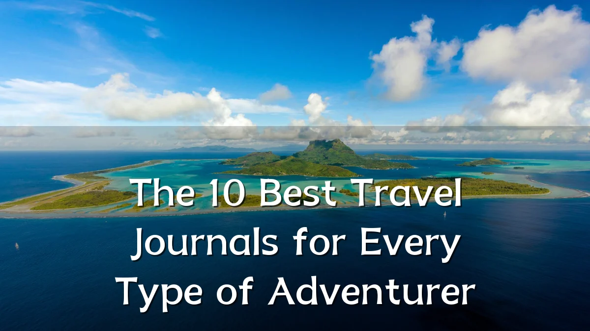 The 10 Best Travel Journals for Every Type of Adventurer