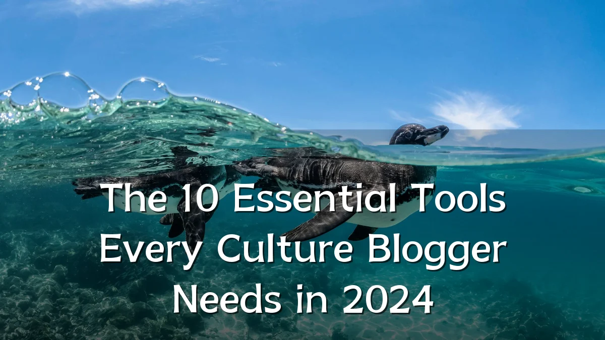The 10 Essential Tools Every Culture Blogger Needs in 2024