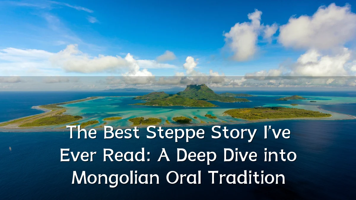 The Best Steppe Story I've Ever Read: A Deep Dive into Mongolian Oral Tradition