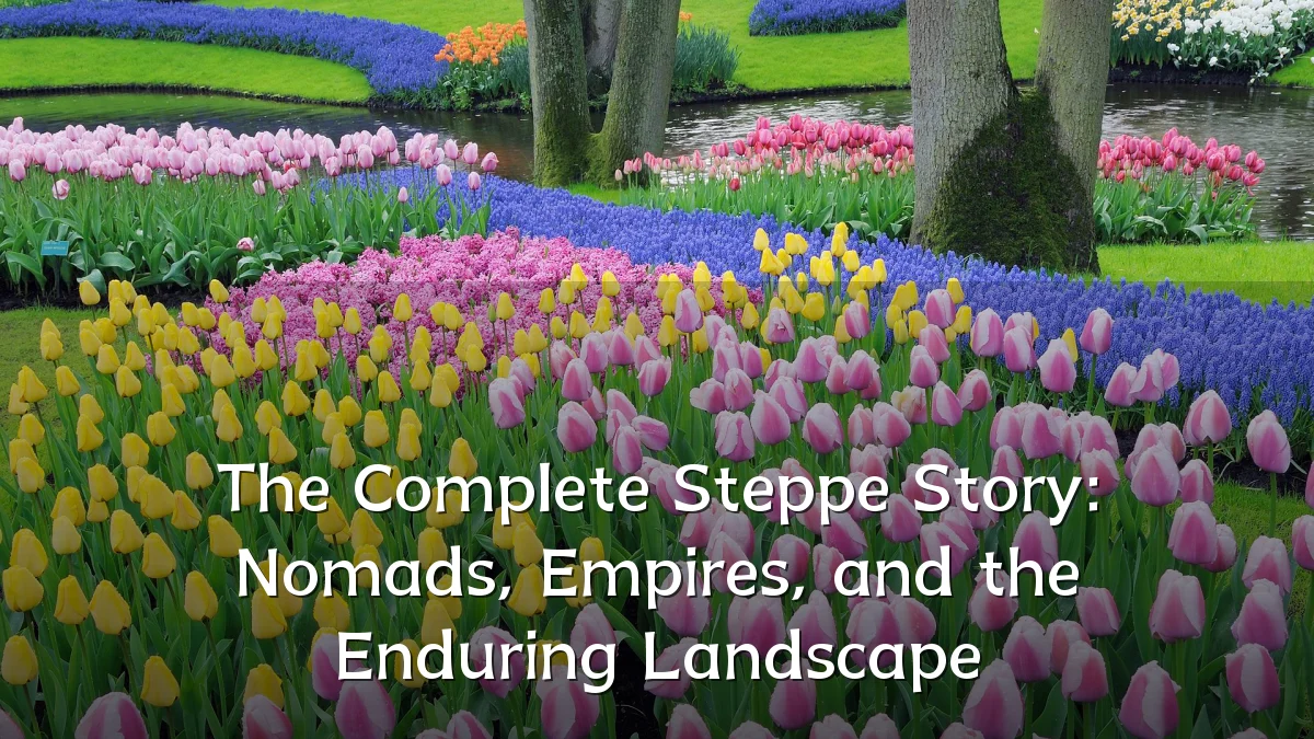 The Complete Steppe Story: Nomads, Empires, and the Enduring Landscape