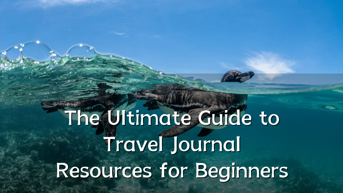 The Ultimate Guide to Travel Journal Resources for Beginners