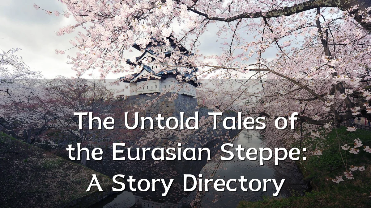 The Untold Tales of the Eurasian Steppe: A Story Directory