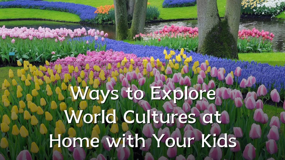Ways to Explore World Cultures at Home with Your Kids