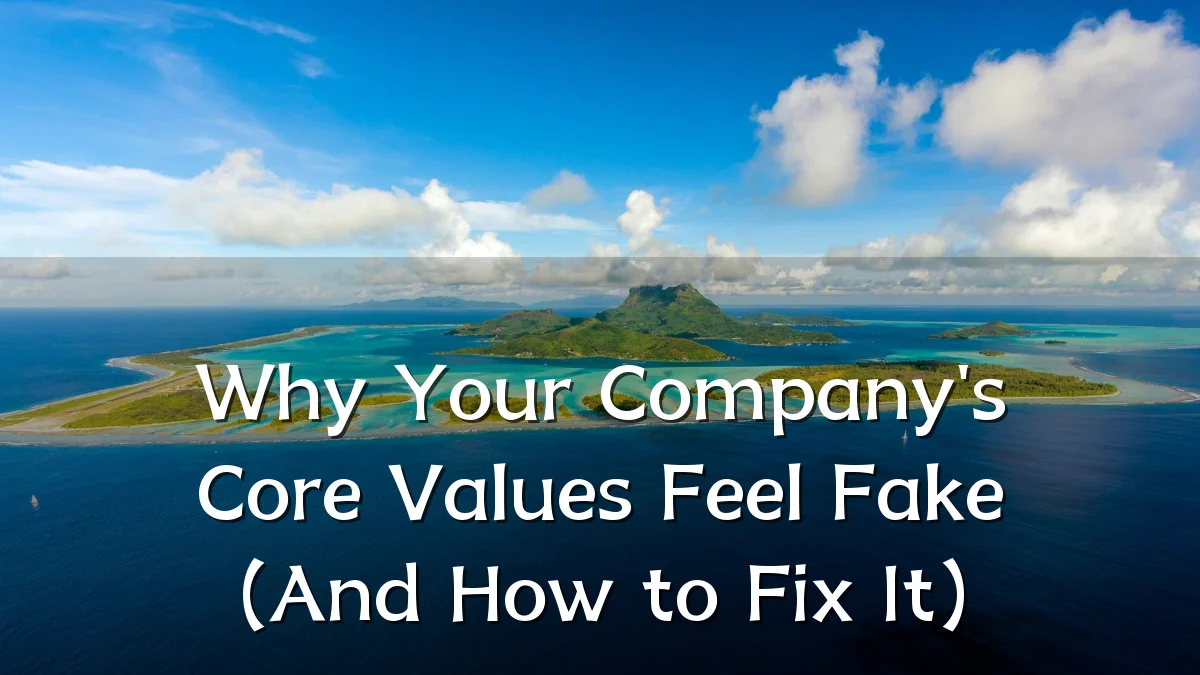 Why Your Company's Core Values Feel Fake (And How to Fix It)
