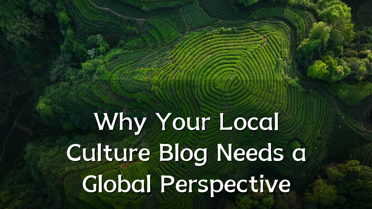 Why Your Local Culture Blog Needs a Global Perspective