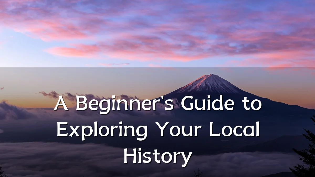 A Beginner's Guide to Exploring Your Local History