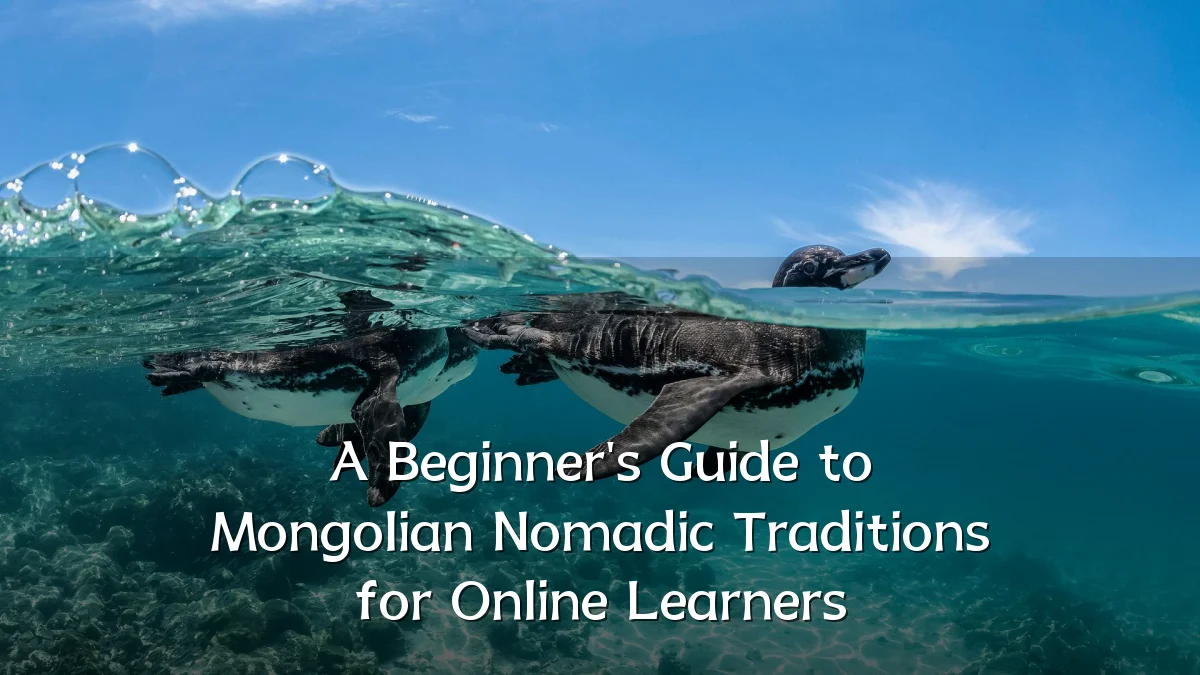 A Beginner's Guide to Mongolian Nomadic Traditions for Online Learners