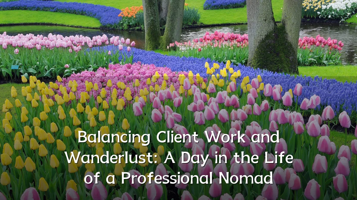 Balancing Client Work and Wanderlust: A Day in the Life of a Professional Nomad