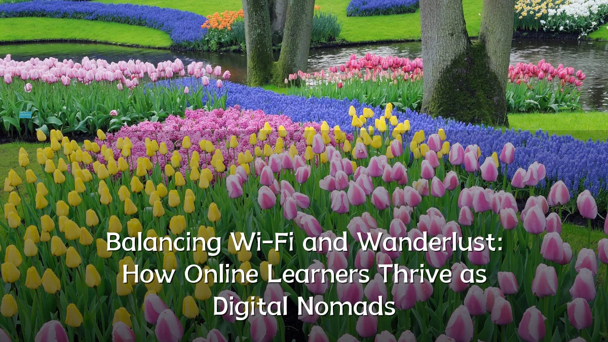 Balancing Wi-Fi and Wanderlust: How Online Learners Thrive as Digital Nomads