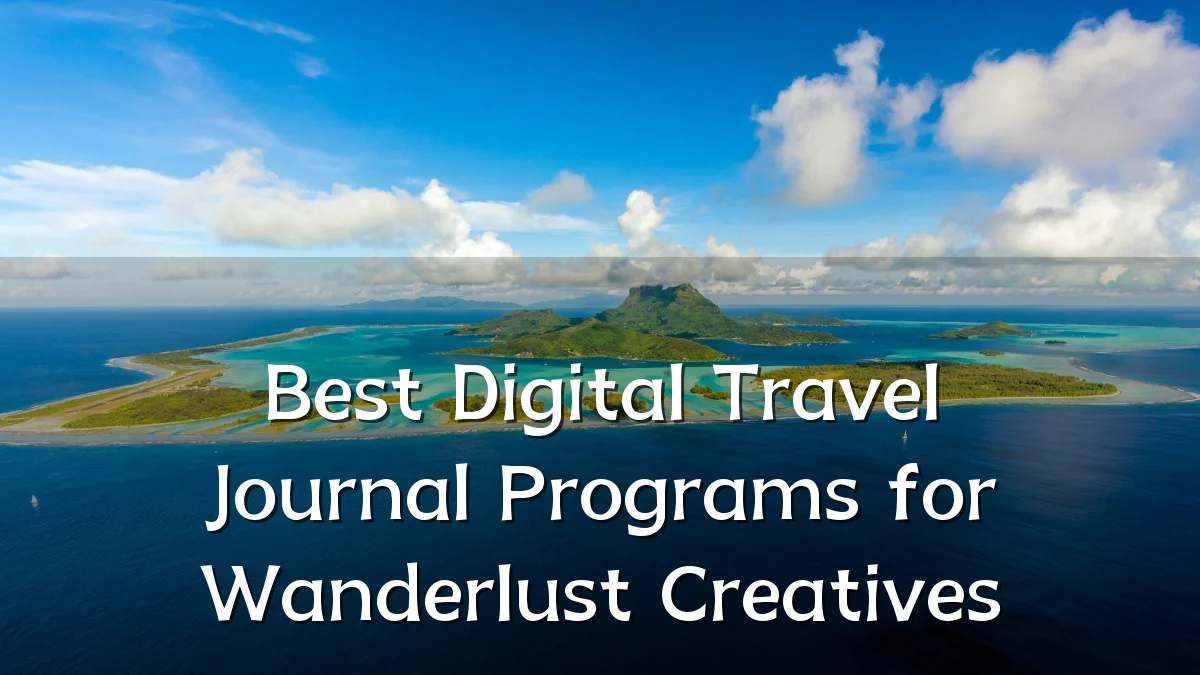Best Digital Travel Journal Programs for Wanderlust Creatives