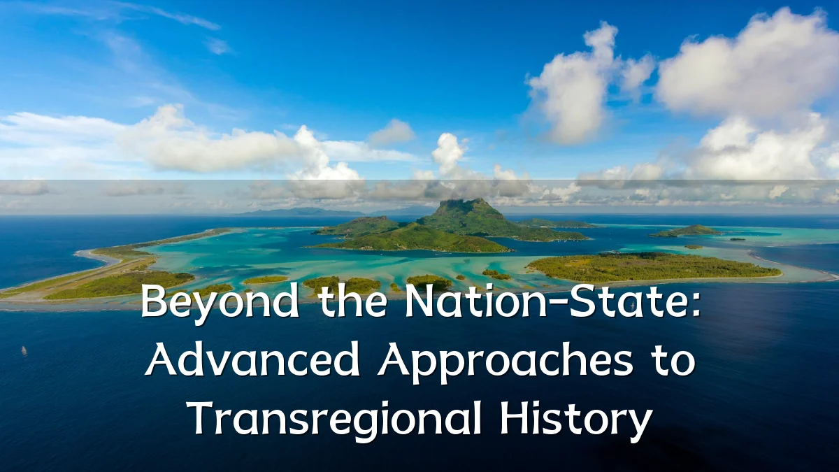 Beyond the Nation-State: Advanced Approaches to Transregional History