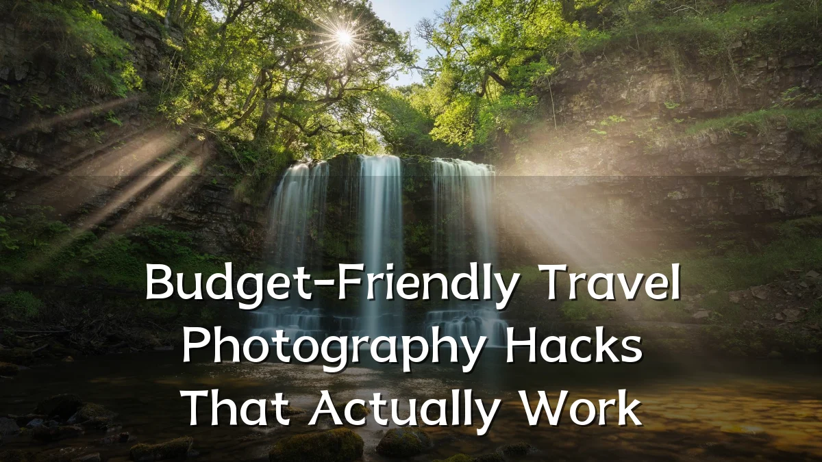 Budget-Friendly Travel Photography Hacks That Actually Work