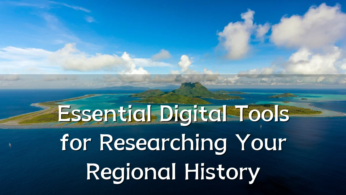 Essential Digital Tools for Researching Your Regional History