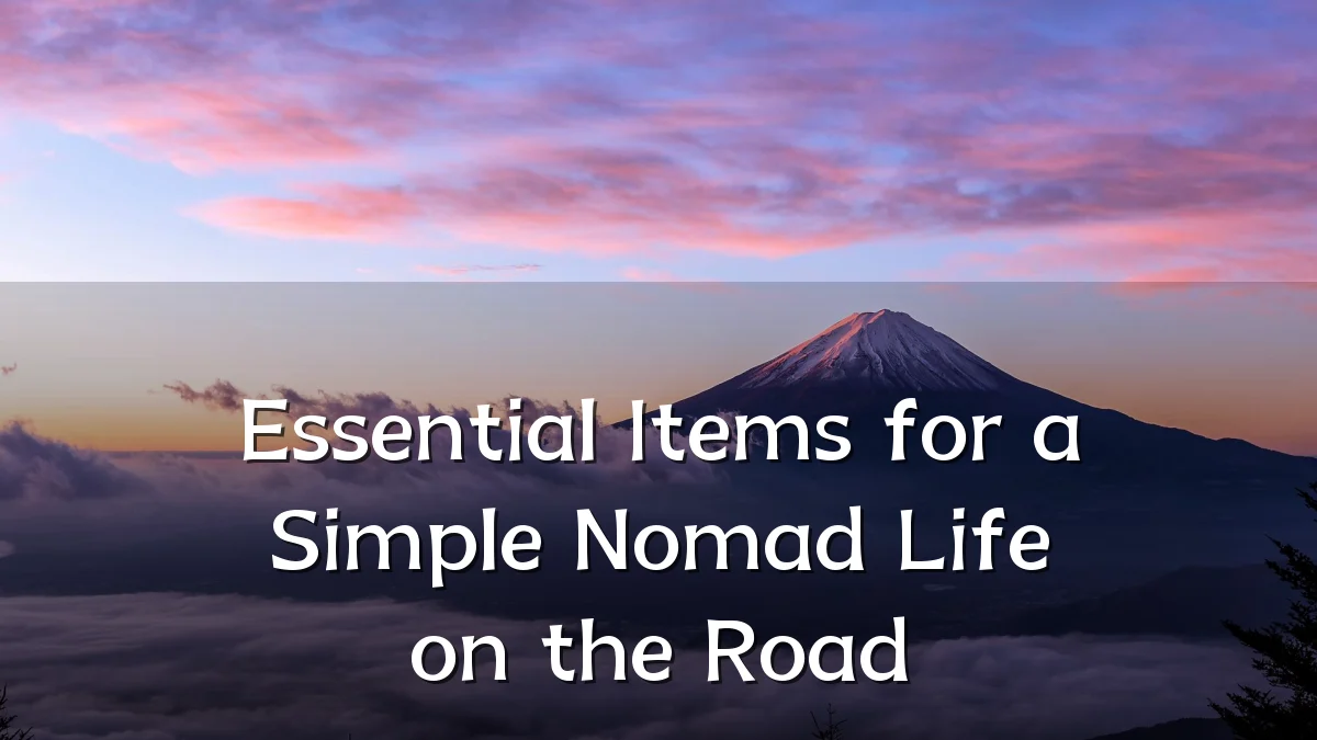 Essential Items for a Simple Nomad Life on the Road