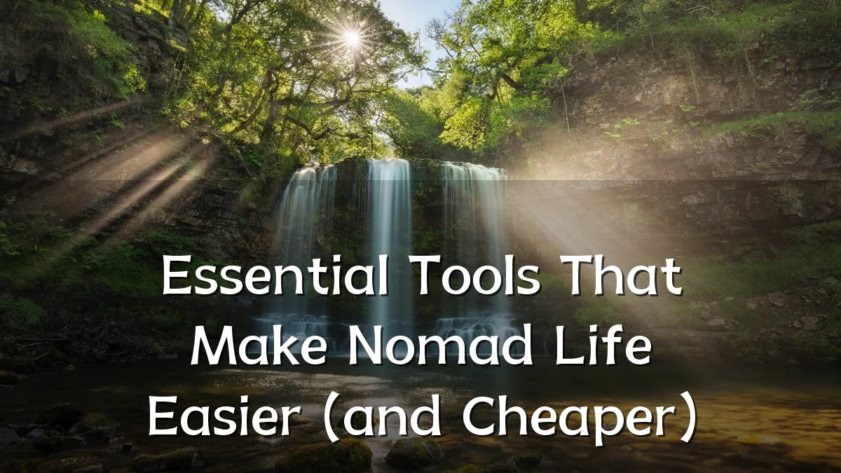 Essential Tools That Make Nomad Life Easier (and Cheaper)