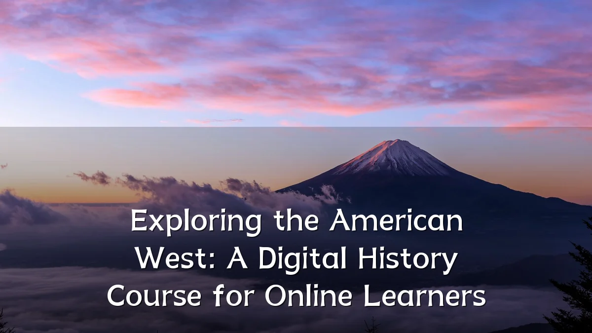Exploring the American West: A Digital History Course for Online Learners
