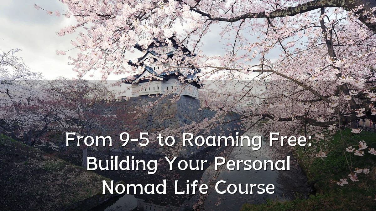 From 9-5 to Roaming Free: Building Your Personal Nomad Life Course
