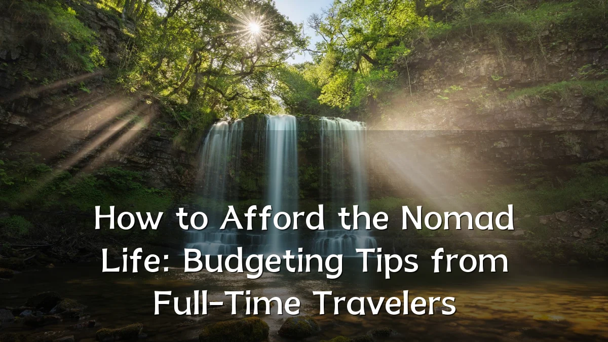 How to Afford the Nomad Life: Budgeting Tips from Full-Time Travelers