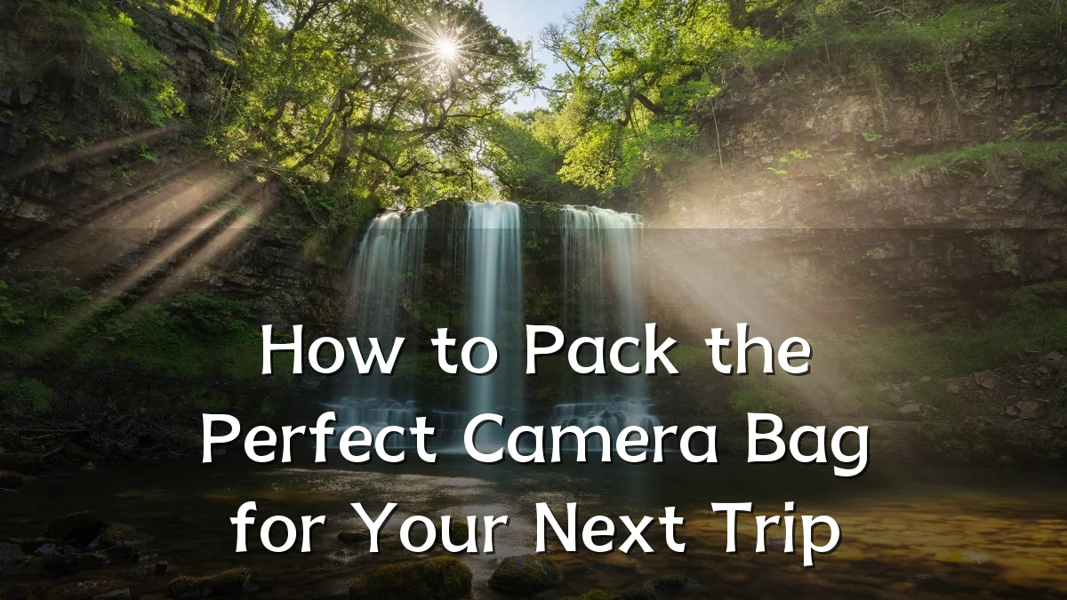 How to Pack the Perfect Camera Bag for Your Next Trip