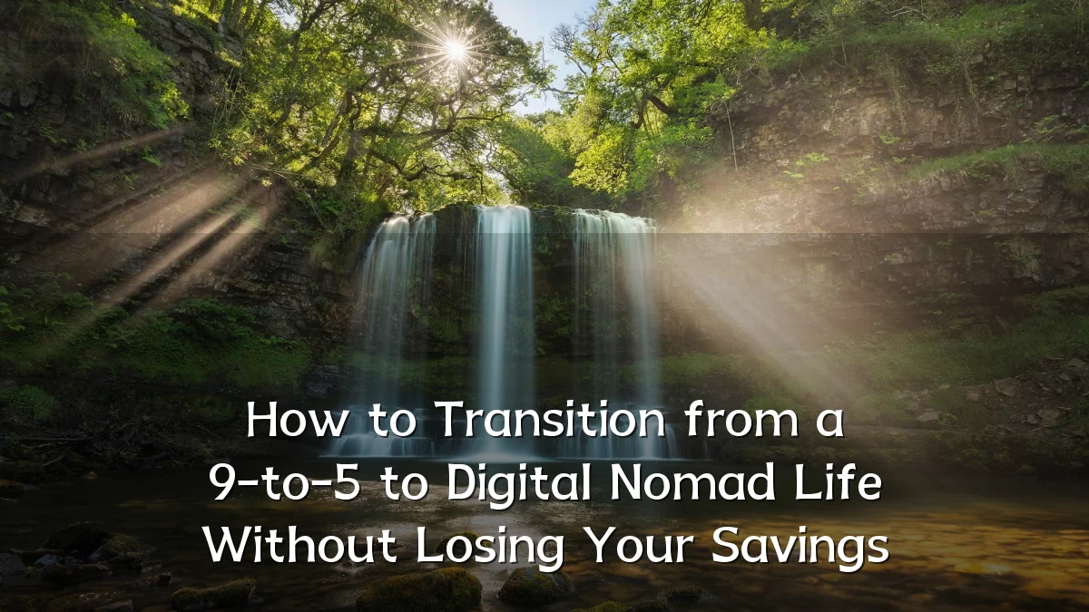 How to Transition from a 9-to-5 to Digital Nomad Life Without Losing Your Savings