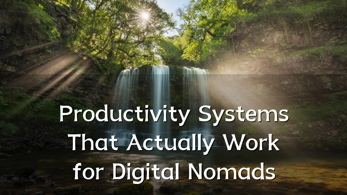Productivity Systems That Actually Work for Digital Nomads