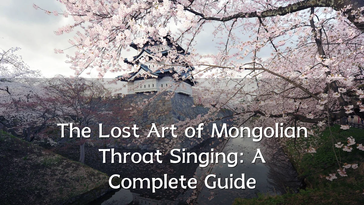 The Lost Art of Mongolian Throat Singing: A Complete Guide
