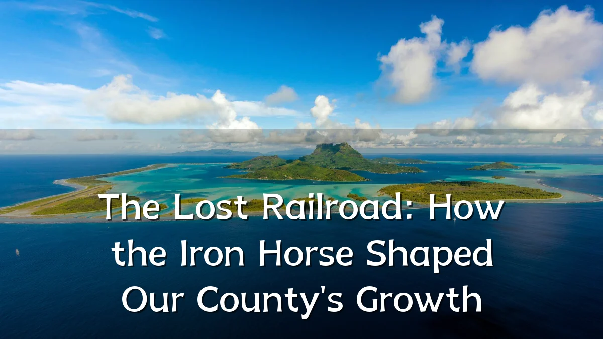 The Lost Railroad: How the Iron Horse Shaped Our County's Growth