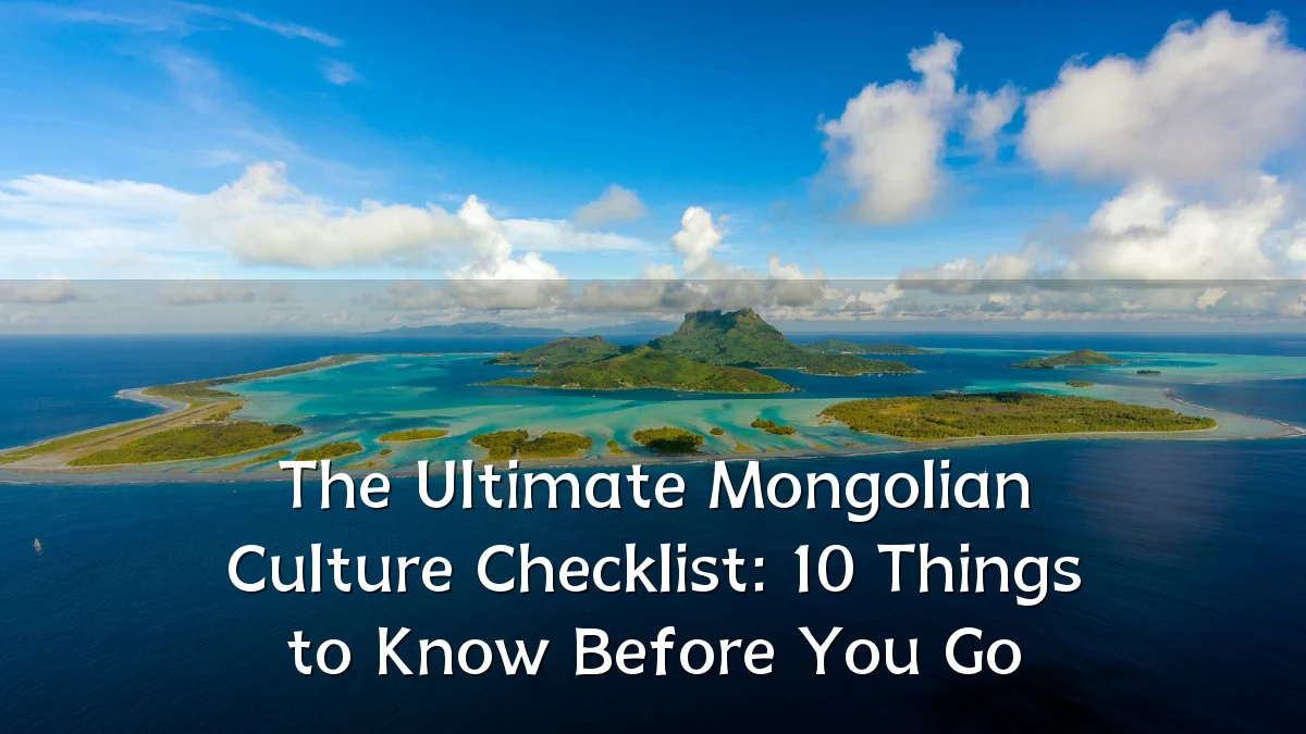 The Ultimate Mongolian Culture Checklist: 10 Things to Know Before You Go